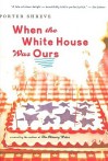 When the White House Was Ours - Porter Shreve