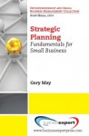 Strategic Planning: Fundamentals for Small Business - Gary May