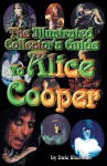 The Illustrated Collector's Guide to Alice Cooper (Illustrated Collectors Guides) - Dale Sherman