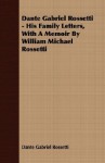 Dante Gabriel Rossetti - His Family Letters, with a Memoir by William Michael Rossetti - Dante Gabriel Rossetti