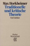 Traditionelle und Kritische Theorie: Fünf Aufsätze - Max Horkheimer