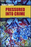 Pressured Into Crime: An Overview Of General Strain Theory - Robert Agnew