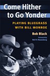 Come Hither to Go Yonder: Playing Bluegrass with Bill Monroe (Music in American Life) - Bob Black