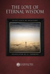 The Love of Eternal Wisdom - Saint Louis De Montfort, Catholic Way Publishing, A. Sommers