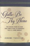 Gallo Be Thy Name: The Inside Story of How One Family Rose to Dominate the U.S. Wine Market - Jerome Tuccille