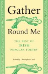 Gather Round Me: The Best of Irish Popular Poetry - Christopher Cahill