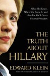 The Truth about Hillary: What She Knew, When She Knew It, and How Far She'll Go to Become President - Edward Klein