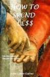 How To Spend Less - Anne Lyken-Garner