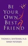 Be Your Own Best Friend - Thomas A. Whiteman, Randy Petersen