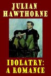 Idolatry: A Romance - Julian Hawthorne