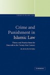 Crime and Punishment in Islamic Law: Theory and Practice from the Sixteenth to the Twenty-First Century - Rudolph Peters