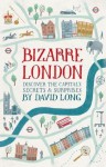 Bizarre London: Discover the Capital's Secrets & Surprises - David Long