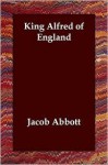 King Alfred of England - Jacob Abbott, Jacob Abbott