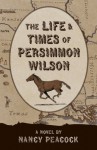 The Life and Times of Persimmon Wilson - Nancy Peacock