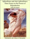 Aphrodisiacs and Anti-Aphrodisiacs: Three Essays on the Powers of Reproduction - John Davenport