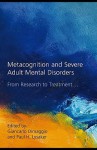 Metacognition and Severe Adult Mental Disorders: From Research to Treatment - Giancarlo Dimaggio, Paul H. Lysaker