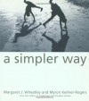 A Simpler Way - Margaret J. Wheatley, Myron Kellner-Rogers