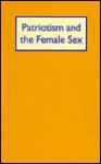 Patriotism And The Female Sex: Abigail Adams And The American Revolution - Rosemary Skinner Keller