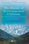 The Future of Environmental Criticism: Environmental Crisis and Literary Imagination - Lawrence Buell