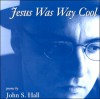 Jesus Was Way Cool - John S. Hall, Sander Hicks, Nancy Hall, Yuriko Tada, Susan Mitchell