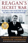 Reagan's Secret War: The Untold Story of His Fight to Save the World from Nuclear Disaster - Martin Anderson, Annelise Anderson