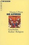 Die Azteken. Geschichte Kultur Religion - Hanns J. Prem