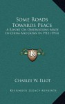 Some Roads Towards Peace: A Report on Observations Made in China and Japan in 1912 (1914) - Charles William Eliot