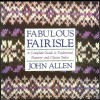 Fabulous Fairisle: A Computer Guide to Traditional Patterns and Classic Styles - John Allen