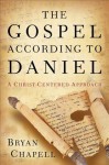 The Gospel According to Daniel: A Christ-Centered Approach - Bryan Chapell