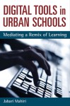 Digital Tools in Urban Schools: Mediating a Remix of Learning - Jabari Mahiri