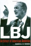 LBJ: Architect of American Ambition - Randall B. Woods