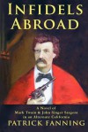 Infidels Abroad: A Novel of Mark Twain & John Singer Sargent in an Alternate California - Patrick Fanning