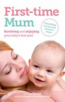 First-Time Mum: Surviving and Enjoying Your Baby's First Year. Hollie Smith - Hollie Smith