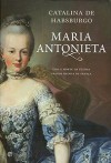 Maria Antonieta, Vida e Morte da última grande Rainha de França - Catalina de Habsburgo-Lorena, Jorge Fallorca