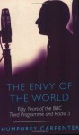 The Envy Of The World: Fifty Years Of The Bbc Third Programme And Radio 3, 1946 1996 - Humphrey Carpenter