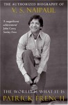 The World Is What It Is: The Authorized Biography Of V.S. Naipaul - Patrick French