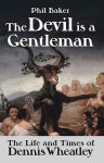 The Devil Is a Gentleman: The Life and Times of Dennis Wheatley - Phil Baker