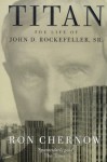 Titan: The Life Of John D. Rockefeller Sr - Ron Chernow