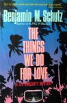 The Things We Do for Love - Benjamin M. Schutz