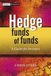 Hedge Funds Of Funds: A Guide for Investors and their Consultants (The Wiley Finance Series) - Chris Jones