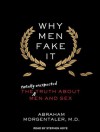 Why Men Fake It: The Totally Unexpected Truth About Men and Sex - Abraham Morgentaler, Stephen Hoye