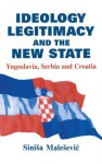 Ideology Legitimacy and the New State (Routledge Studies in Nationalism and Ethnicity) - Siniša Malešević