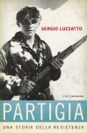 Partigia: Una storia della resistenza (Le scie) (Italian Edition) - Sergio Luzzatto