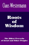 Roots of Wisdom: The Oldest Proverbs of Israel and Other Peoples - Claus Westermann, J. Daryl (Translator) Charles, J. Daryl Charles