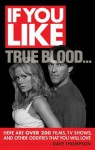 If You Like True Blood...: Here Are Over 200 Films, TV Shows, and Other Oddities That You Will Love - Dave Thompson