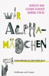 Wir Alphamädchen: Warum Feminismus das Leben schöner macht - Meredith Haaf;Susanne Klingner;Barbara Streidl