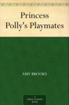 Princess Polly's Playmates - Amy Brooks