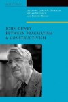 John Dewey Between Pragmatism and Constructivism - Larry A. Hickman, Stefan Neubert, Kersten Reich