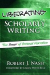 Liberating Scholarly Writing: The Power of Personal Narrative - Robert J. Nash