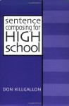 Sentence Composing for High School: A Worktext on Sentence Variety and Maturity - Don Killgallon